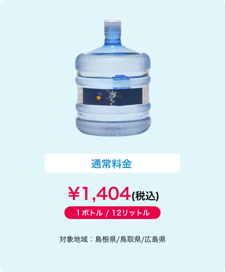 通常料金\1,296(税込) １ボトル / 12リットル 対象地域：島根県/鳥取県
             